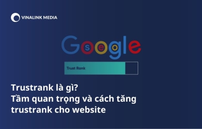 Trustrank là gì? Tầm quan trọng và cách tăng trustrank cho website